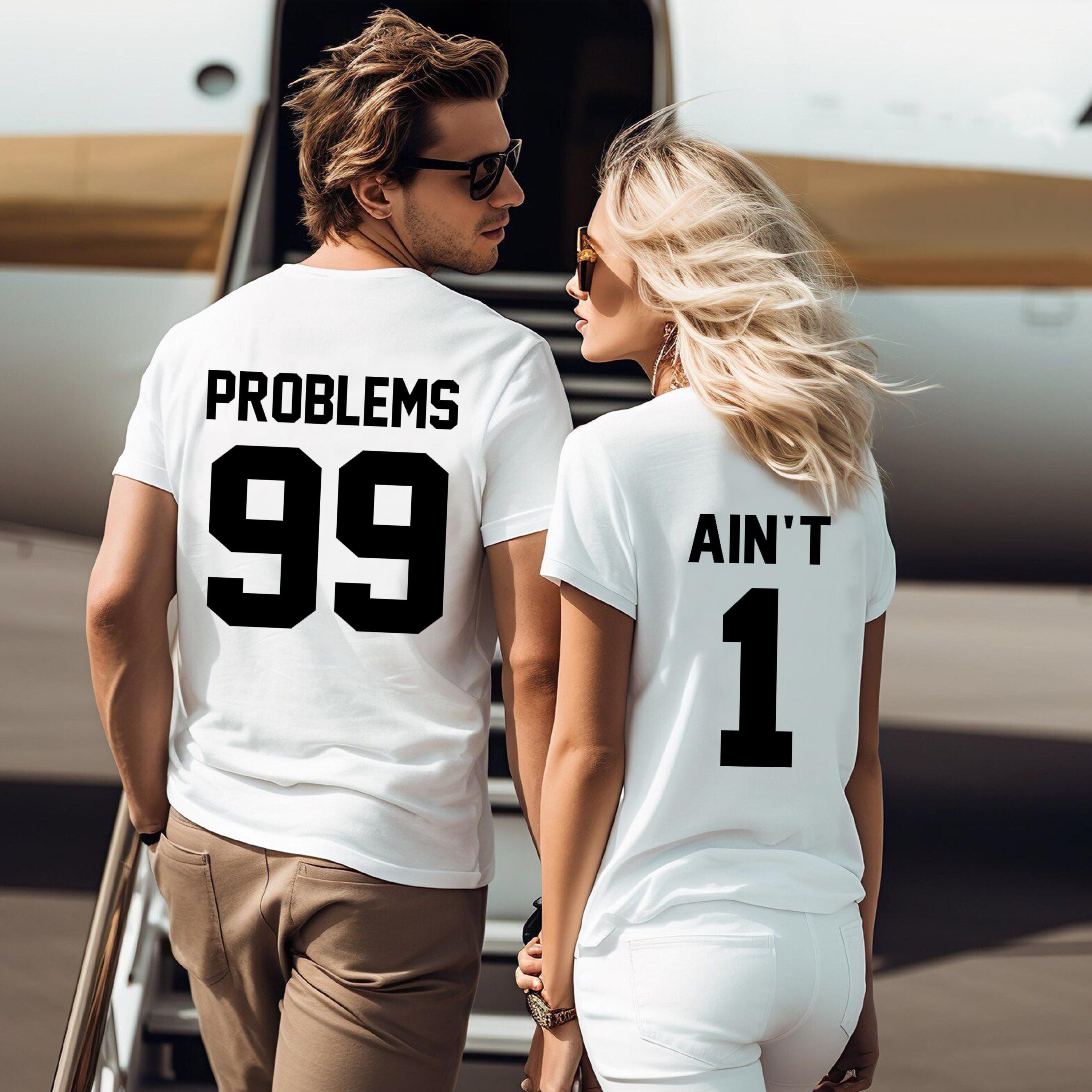 99 Problems Ain’t 1 Matching Couple Shirts